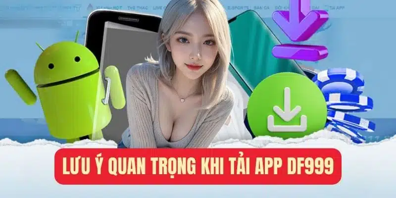 Lưu ý quan trọng khi tải app df999